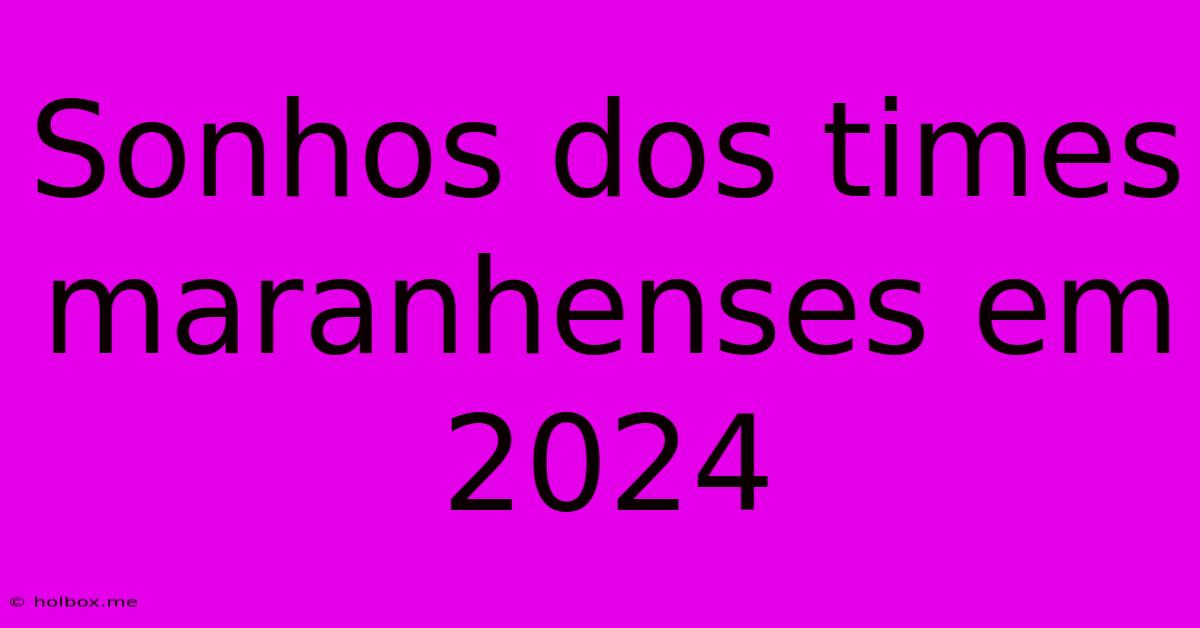 Sonhos Dos Times Maranhenses Em 2024