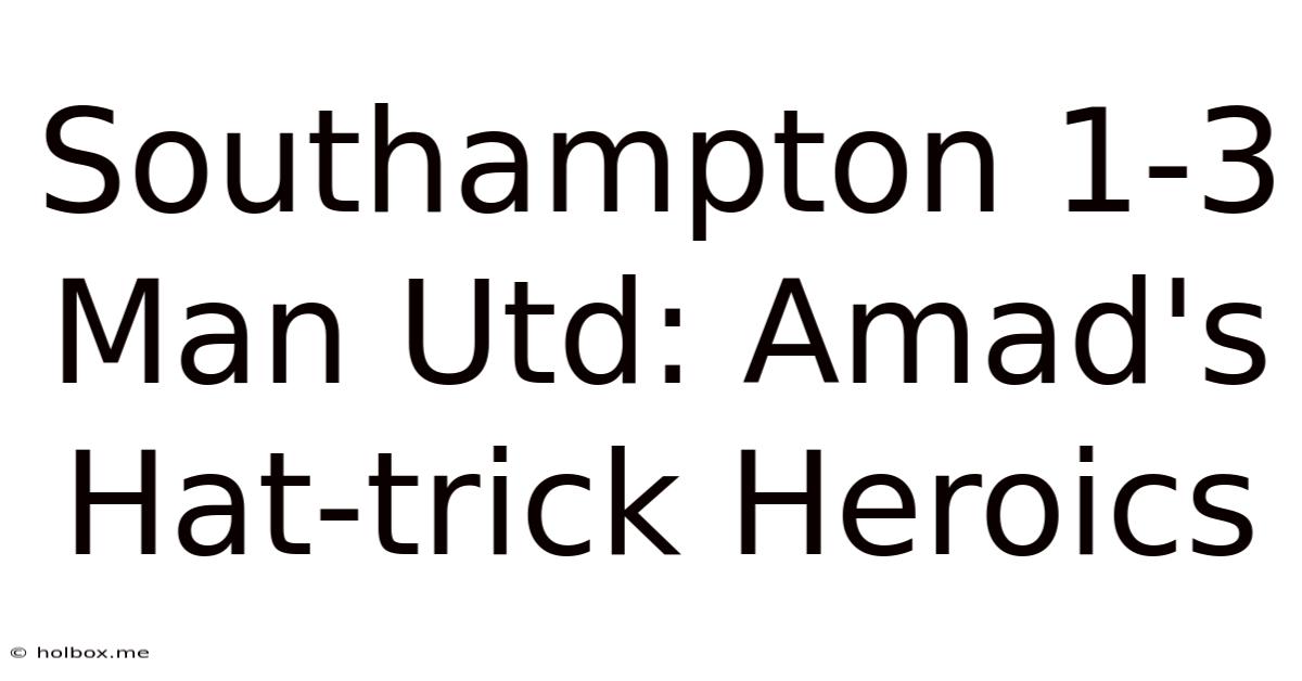 Southampton 1-3 Man Utd: Amad's Hat-trick Heroics