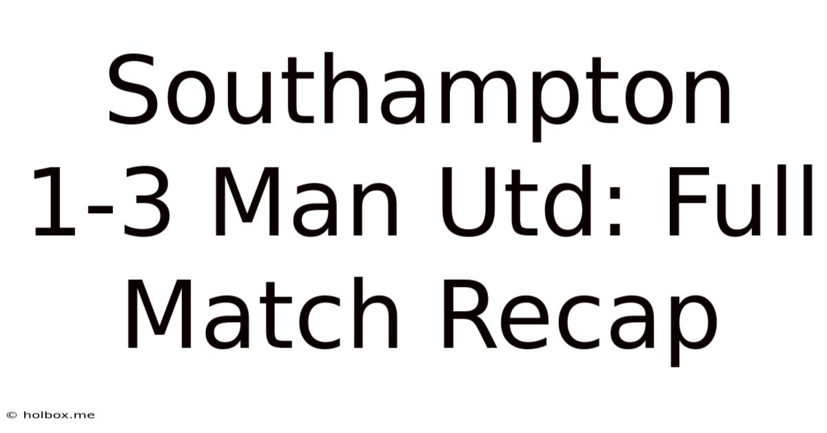 Southampton 1-3 Man Utd: Full Match Recap