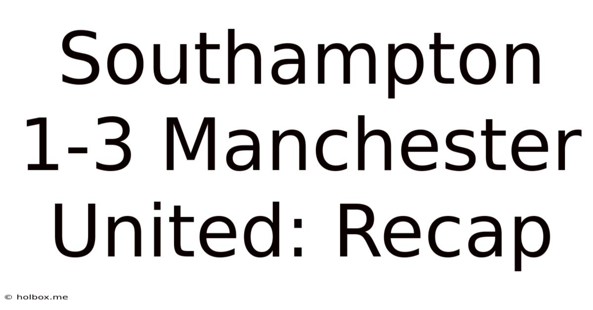 Southampton 1-3 Manchester United: Recap