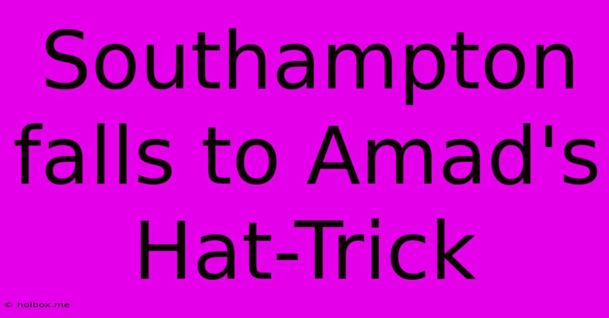 Southampton Falls To Amad's Hat-Trick