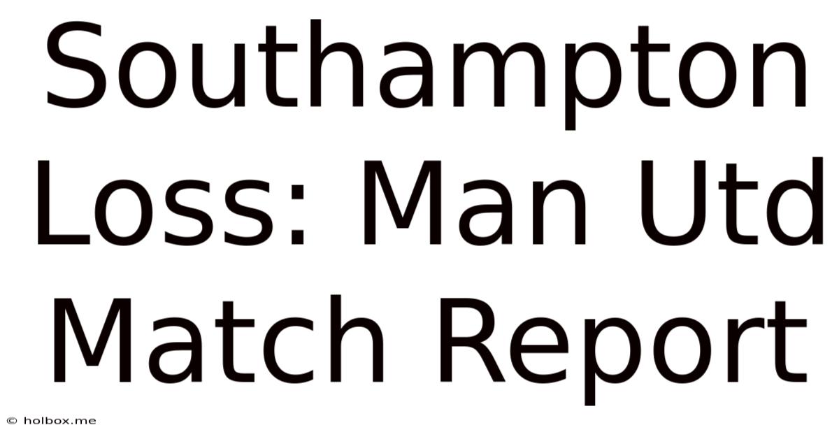 Southampton Loss: Man Utd Match Report