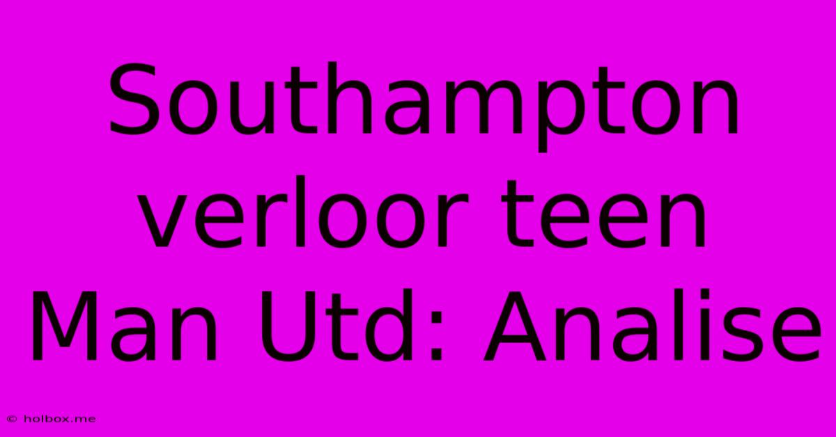 Southampton Verloor Teen Man Utd: Analise