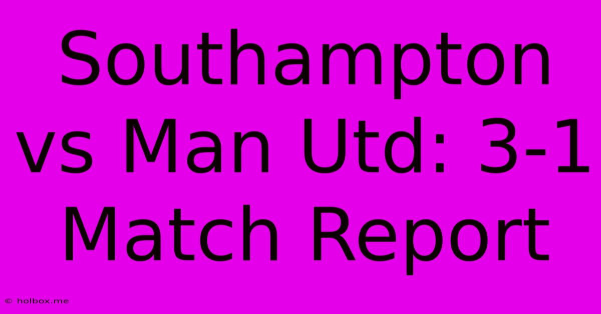 Southampton Vs Man Utd: 3-1 Match Report