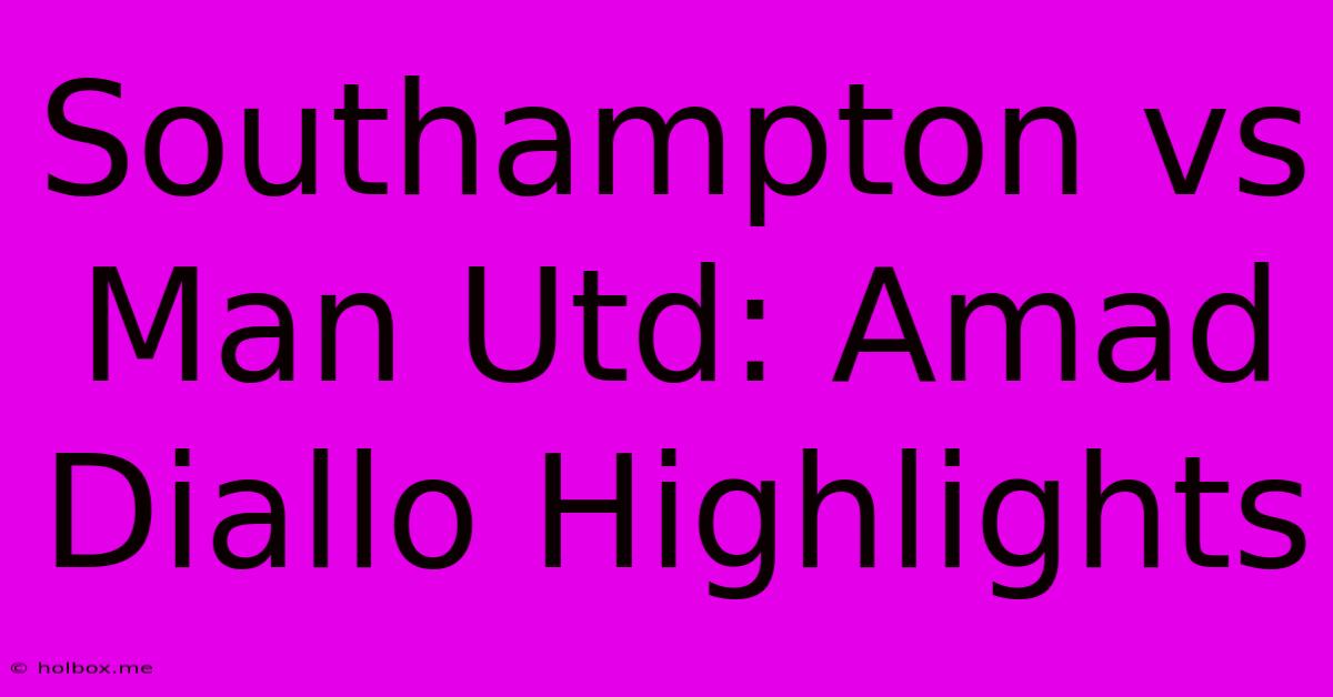 Southampton Vs Man Utd: Amad Diallo Highlights