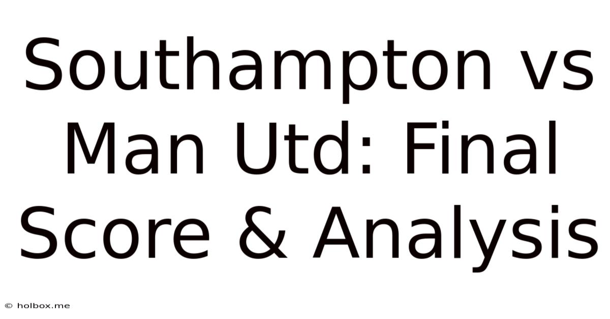 Southampton Vs Man Utd: Final Score & Analysis