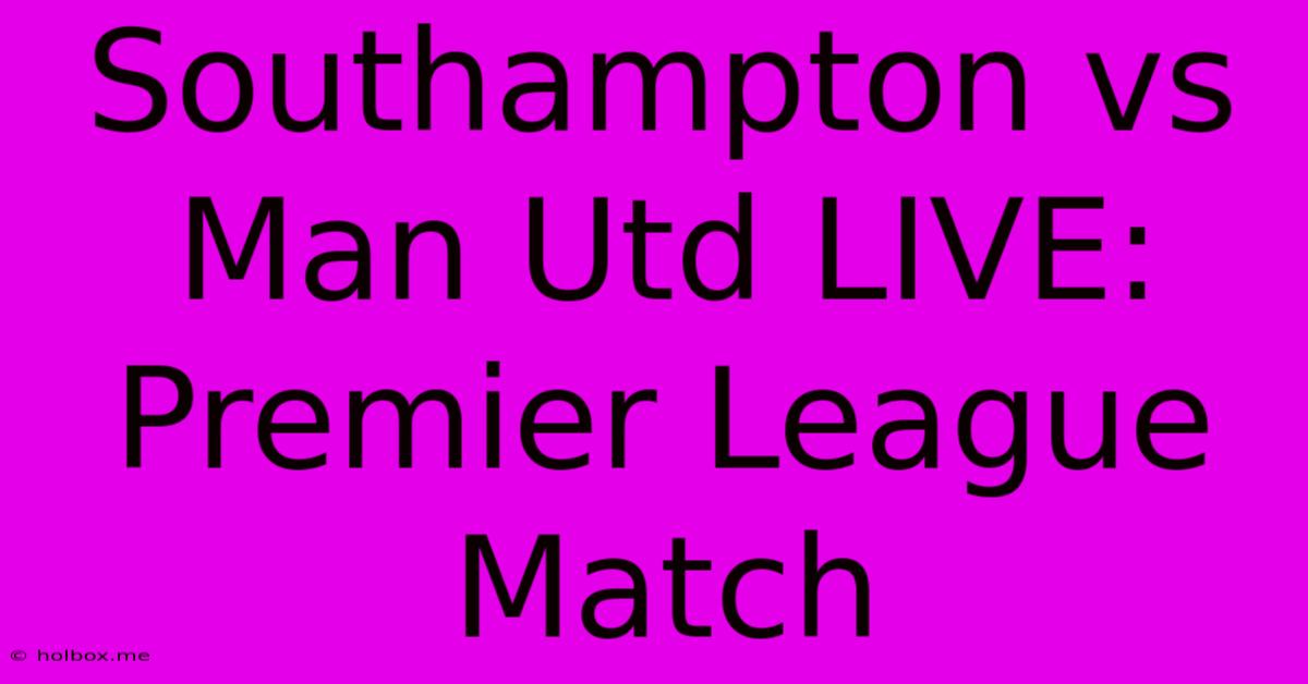 Southampton Vs Man Utd LIVE: Premier League Match