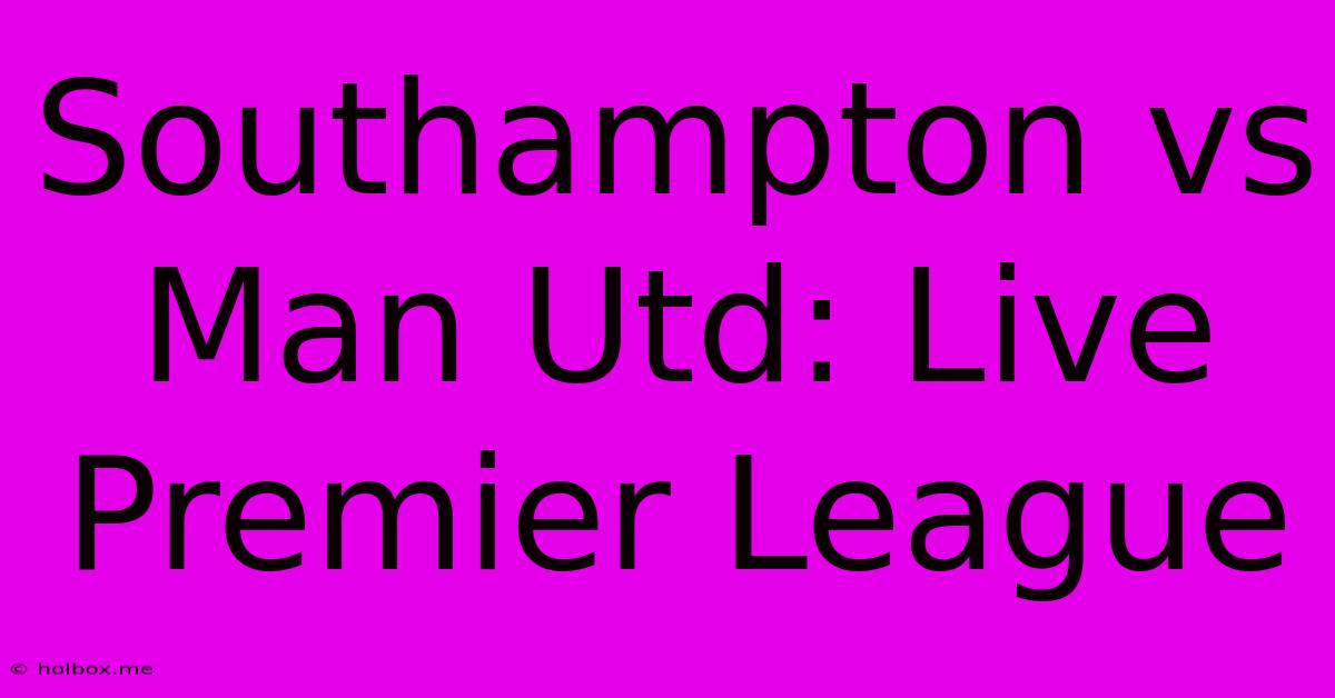 Southampton Vs Man Utd: Live Premier League