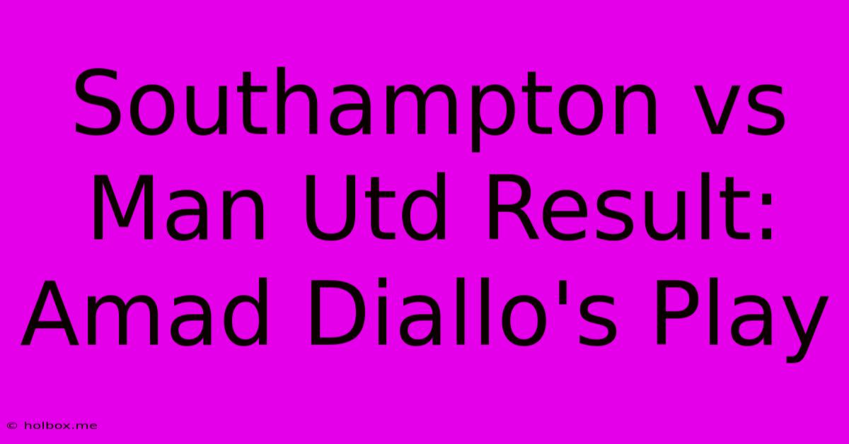 Southampton Vs Man Utd Result: Amad Diallo's Play