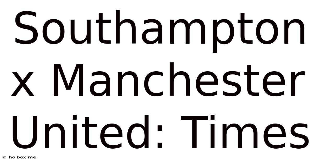 Southampton X Manchester United: Times