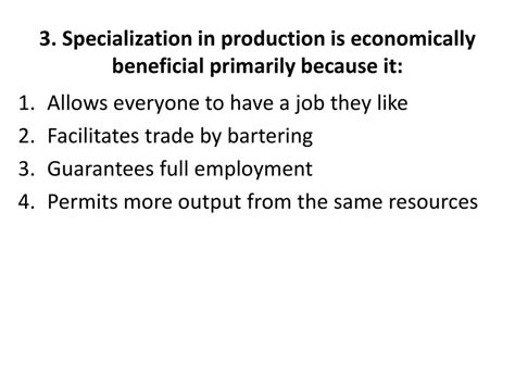 Specialization In Production Is Economically Beneficial Primarily Because It