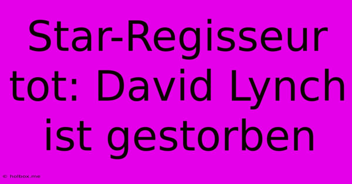 Star-Regisseur Tot: David Lynch Ist Gestorben