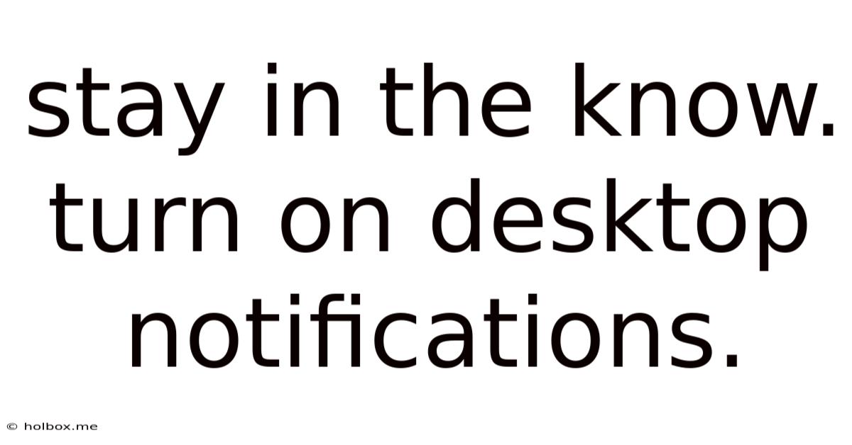 Stay In The Know. Turn On Desktop Notifications.