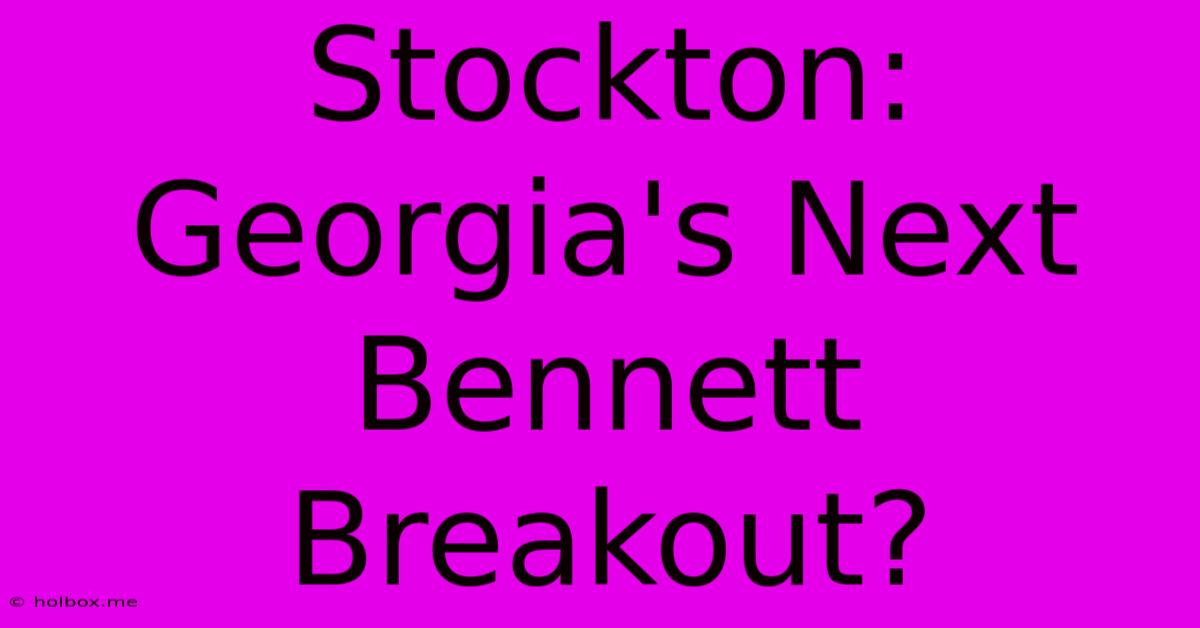 Stockton: Georgia's Next Bennett Breakout?