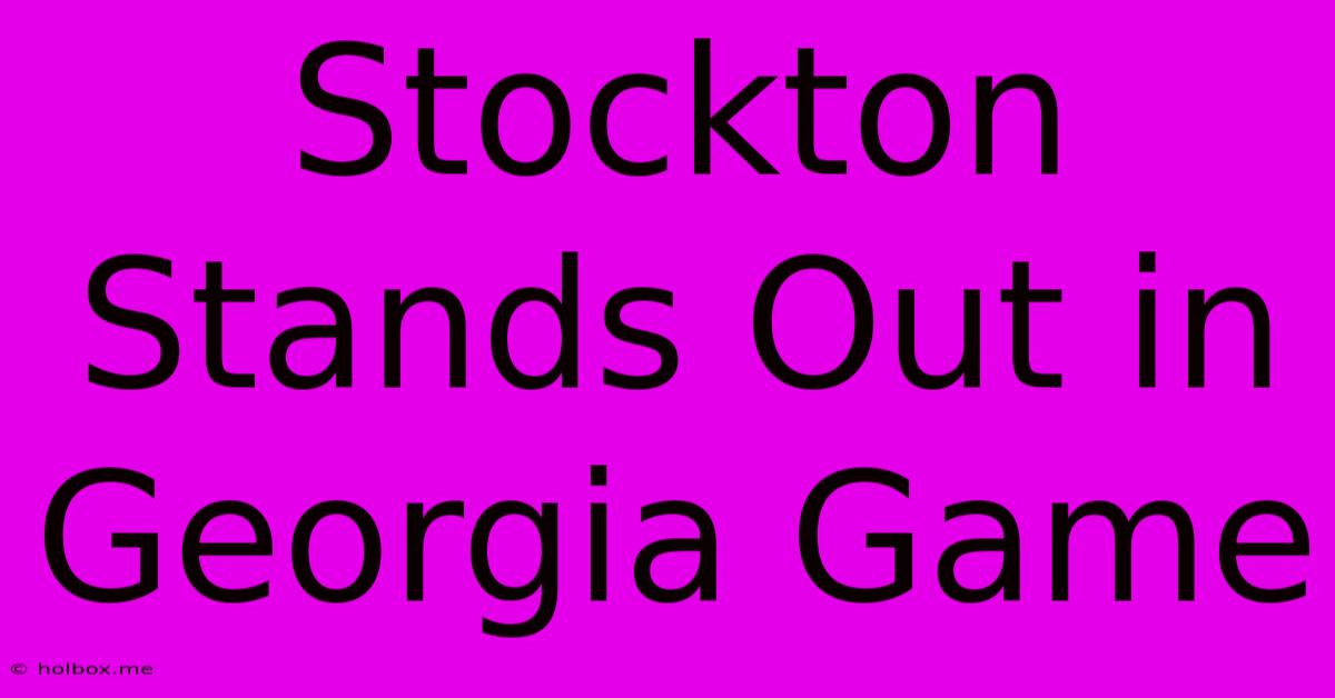 Stockton Stands Out In Georgia Game