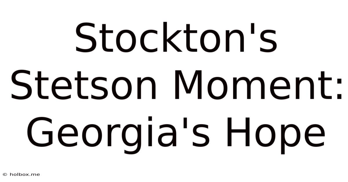 Stockton's Stetson Moment: Georgia's Hope