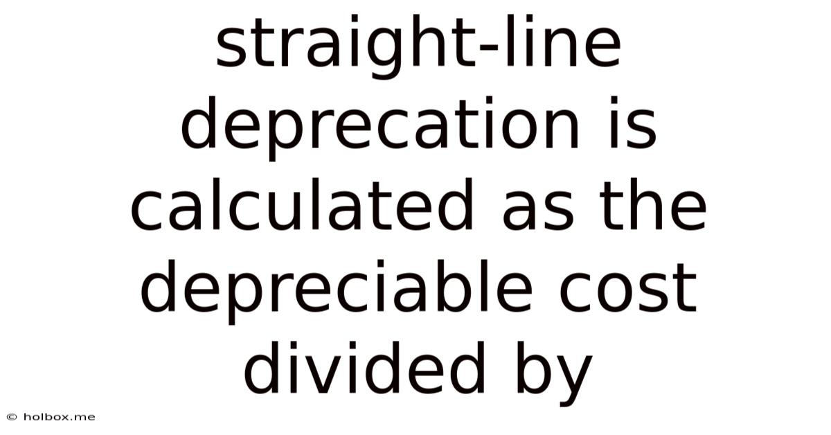 Straight-line Deprecation Is Calculated As The Depreciable Cost Divided By