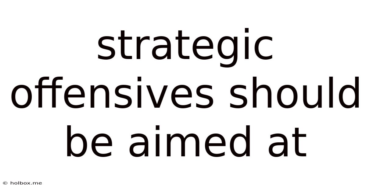 Strategic Offensives Should Be Aimed At
