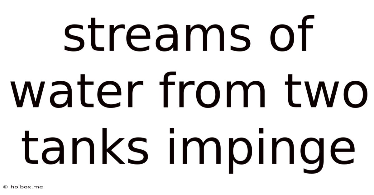 Streams Of Water From Two Tanks Impinge