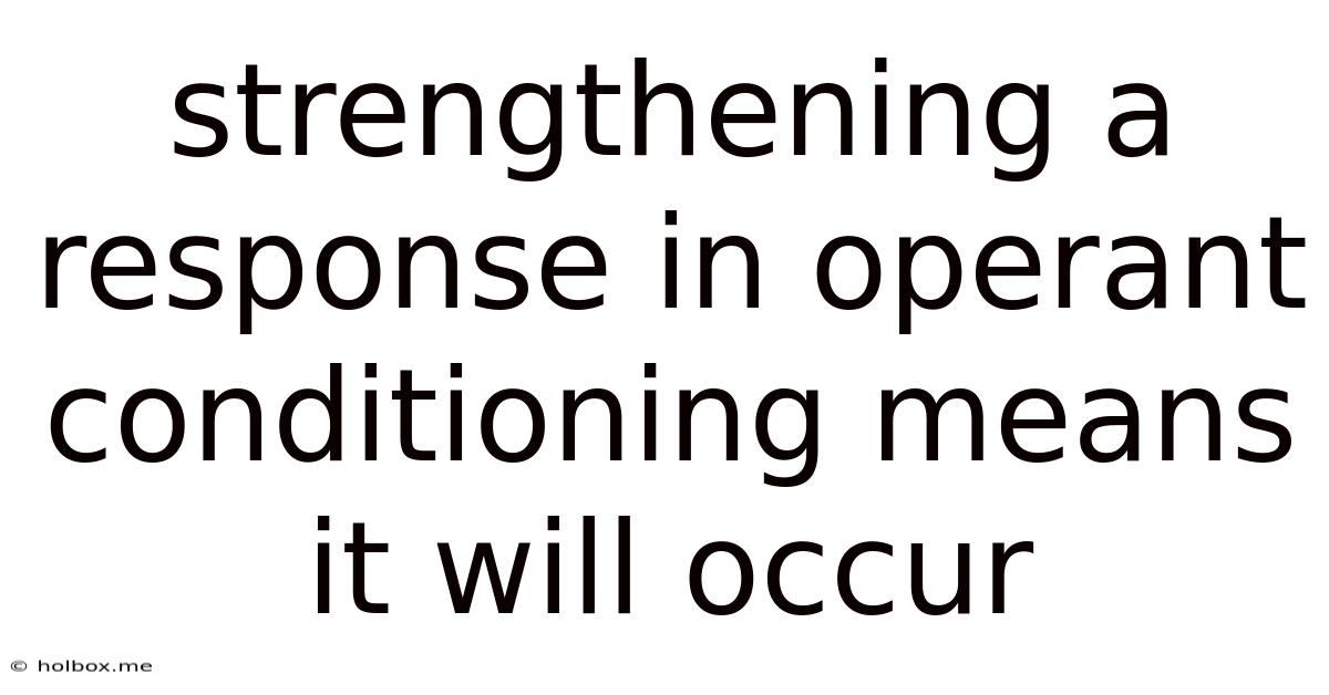 Strengthening A Response In Operant Conditioning Means It Will Occur