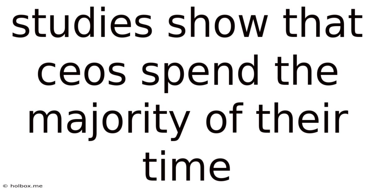 Studies Show That Ceos Spend The Majority Of Their Time