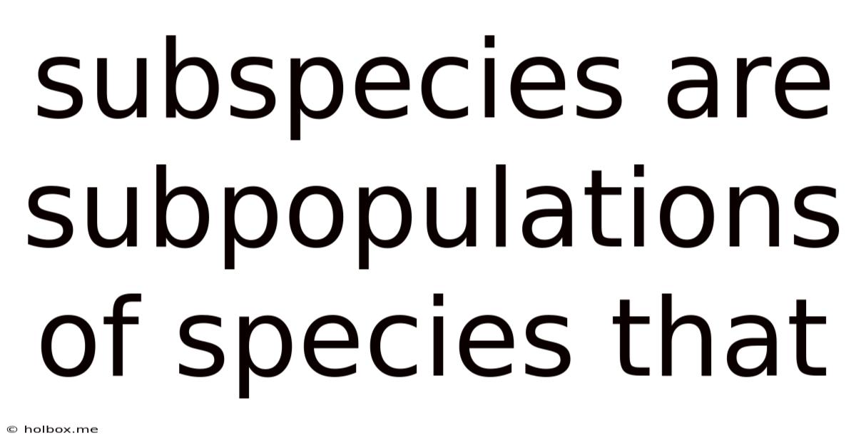 Subspecies Are Subpopulations Of Species That