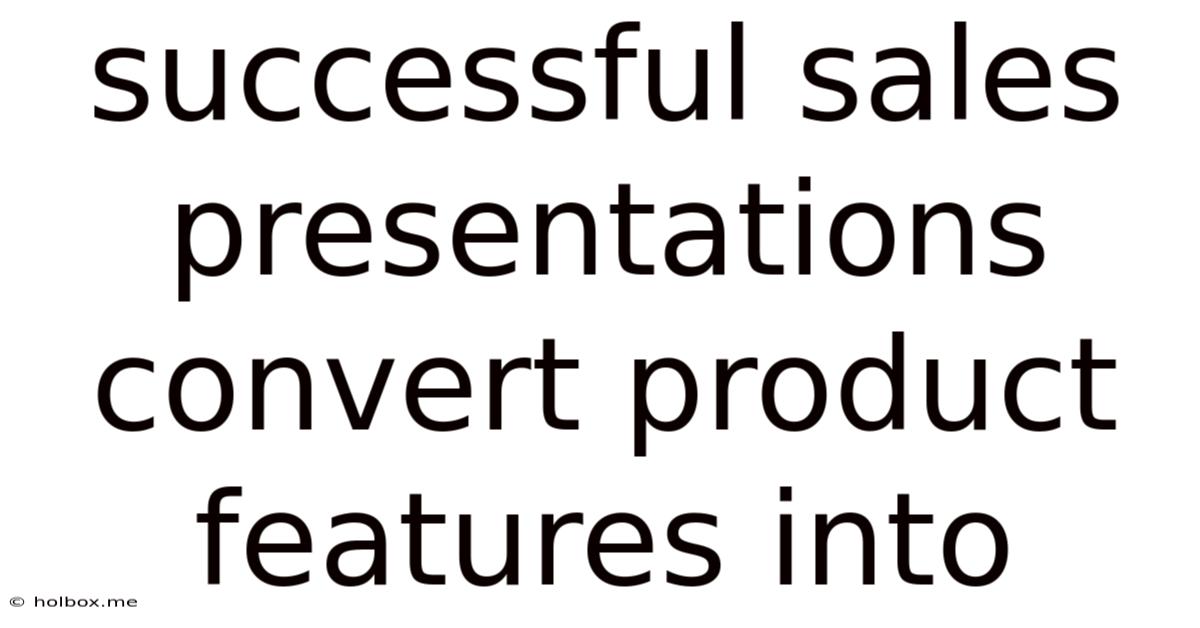 Successful Sales Presentations Convert Product Features Into