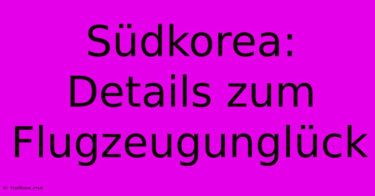 Südkorea:  Details Zum Flugzeugunglück