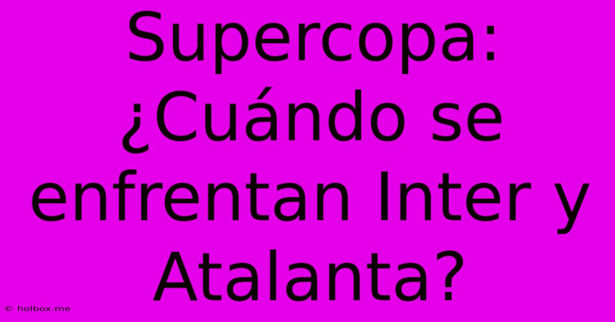 Supercopa: ¿Cuándo Se Enfrentan Inter Y Atalanta?