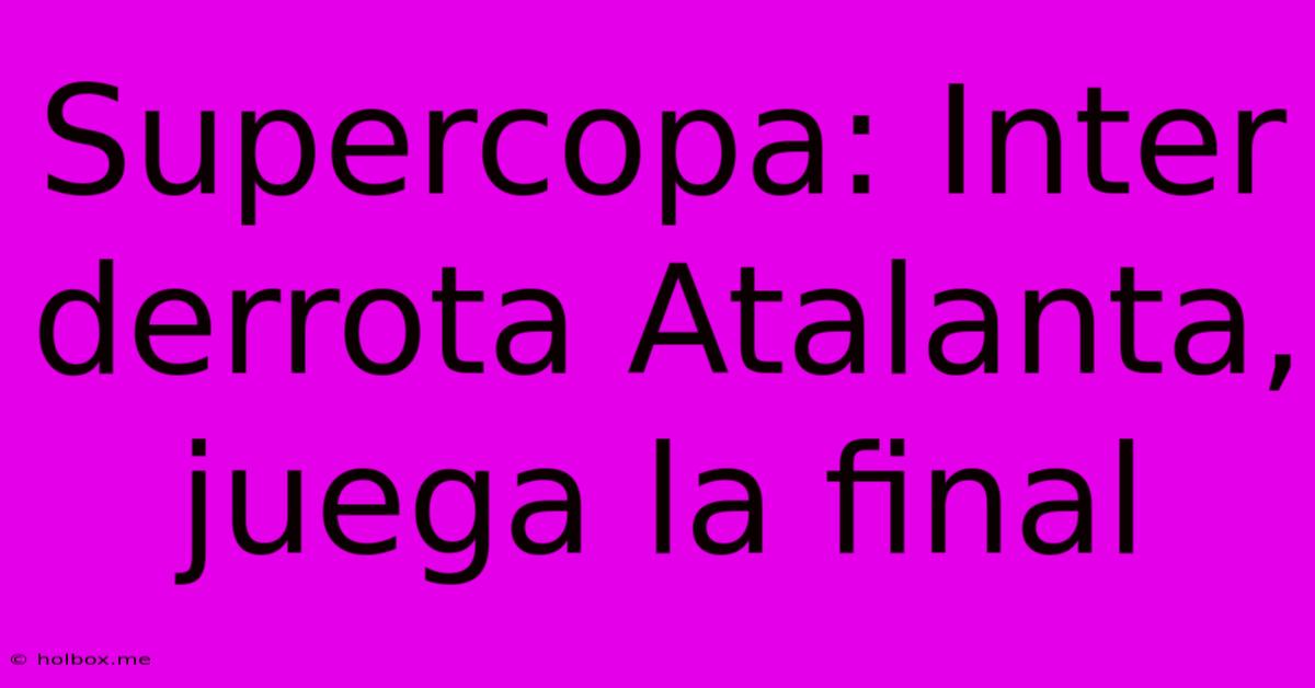 Supercopa: Inter Derrota Atalanta, Juega La Final