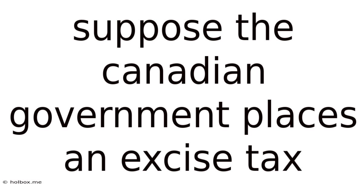 Suppose The Canadian Government Places An Excise Tax