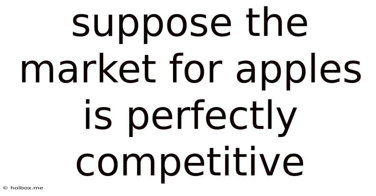 Suppose The Market For Apples Is Perfectly Competitive