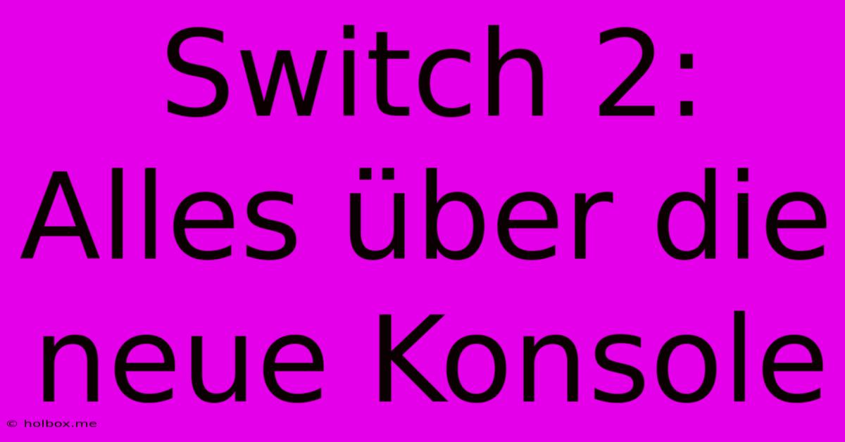 Switch 2:  Alles Über Die Neue Konsole