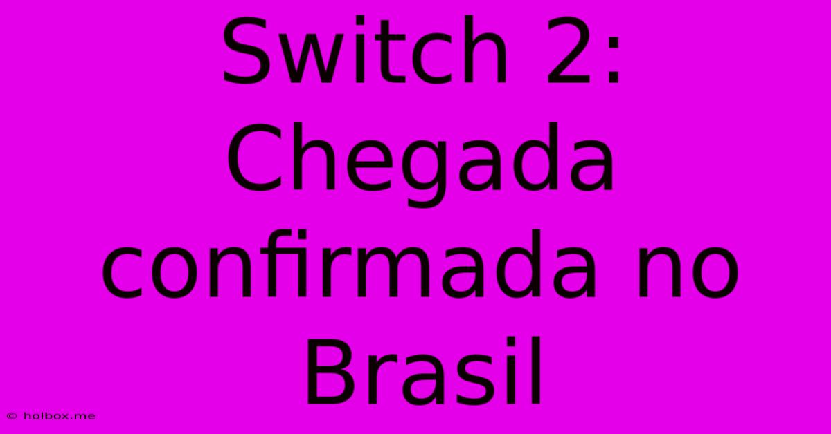 Switch 2: Chegada Confirmada No Brasil