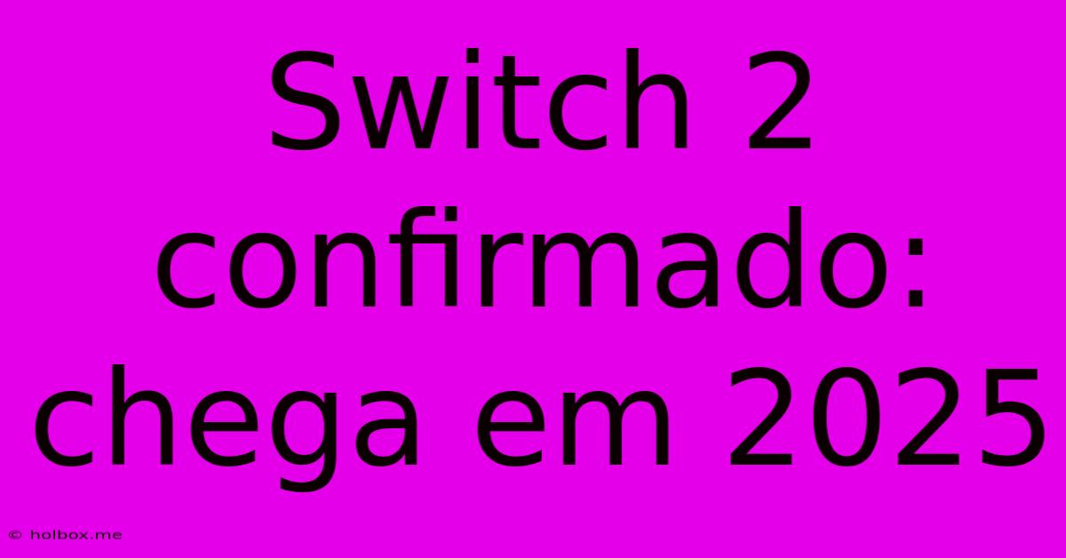 Switch 2 Confirmado: Chega Em 2025