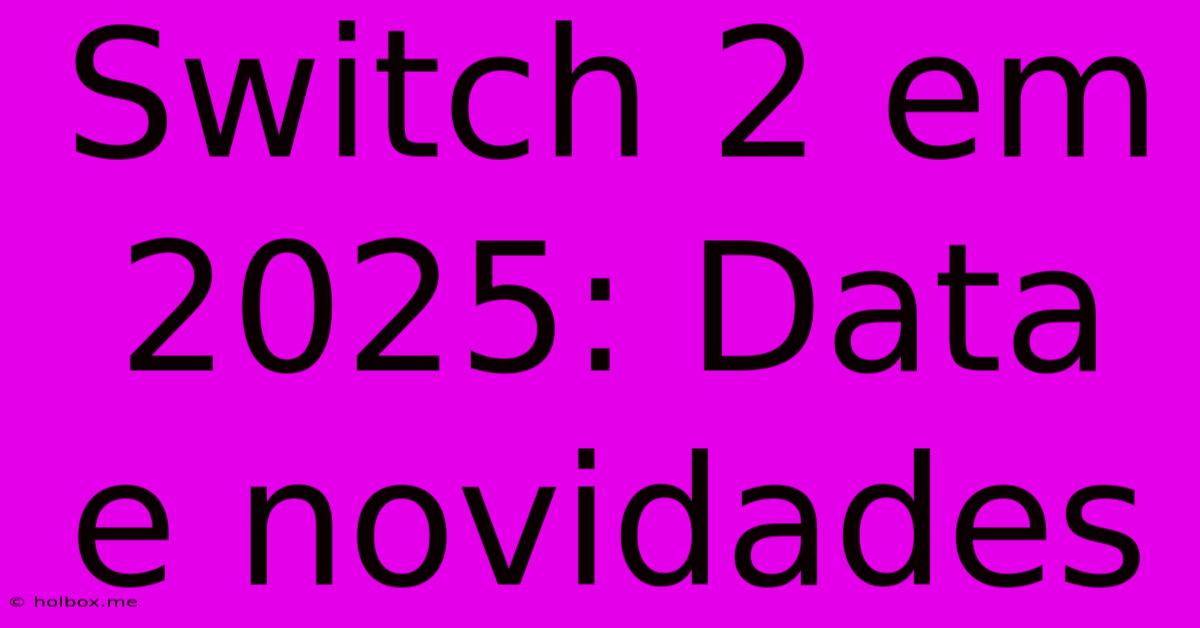 Switch 2 Em 2025: Data E Novidades