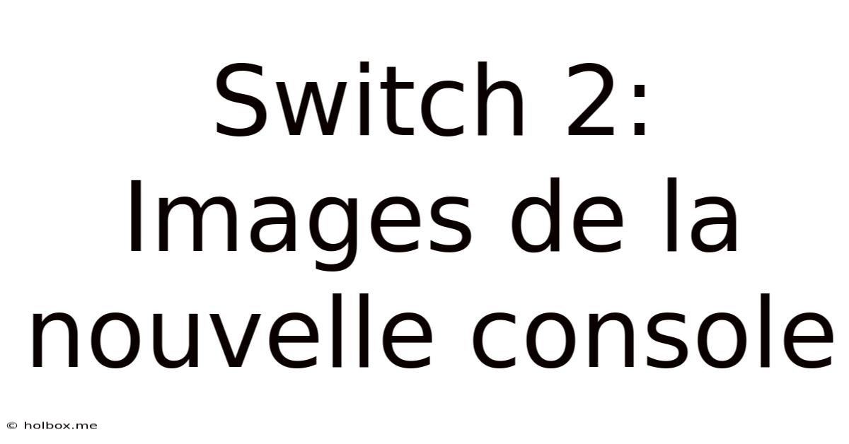 Switch 2:  Images De La Nouvelle Console