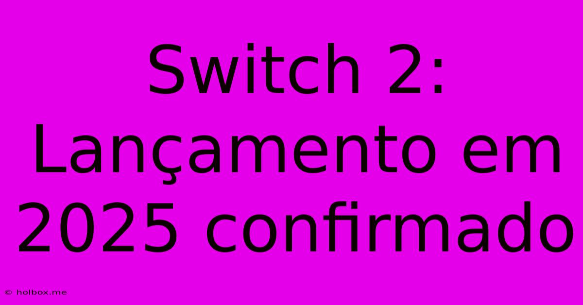 Switch 2: Lançamento Em 2025 Confirmado