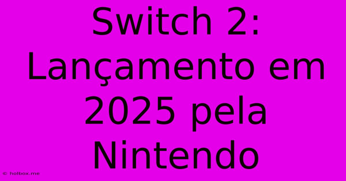 Switch 2: Lançamento Em 2025 Pela Nintendo