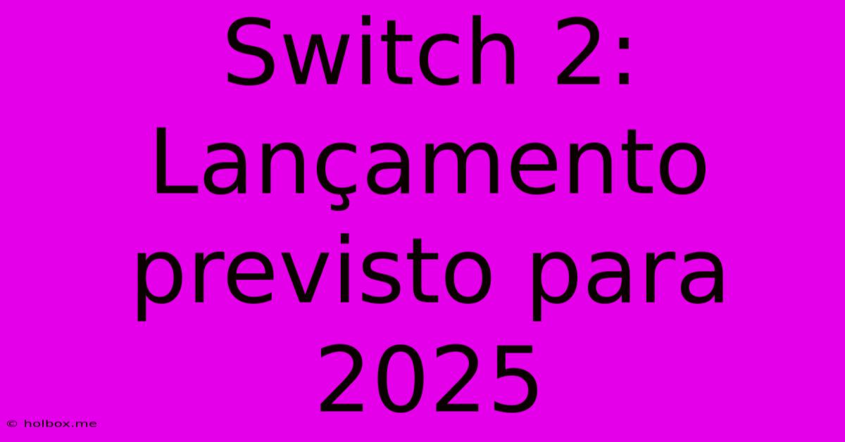 Switch 2:  Lançamento Previsto Para 2025