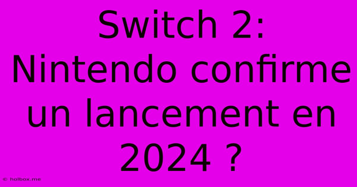 Switch 2: Nintendo Confirme Un Lancement En 2024 ?