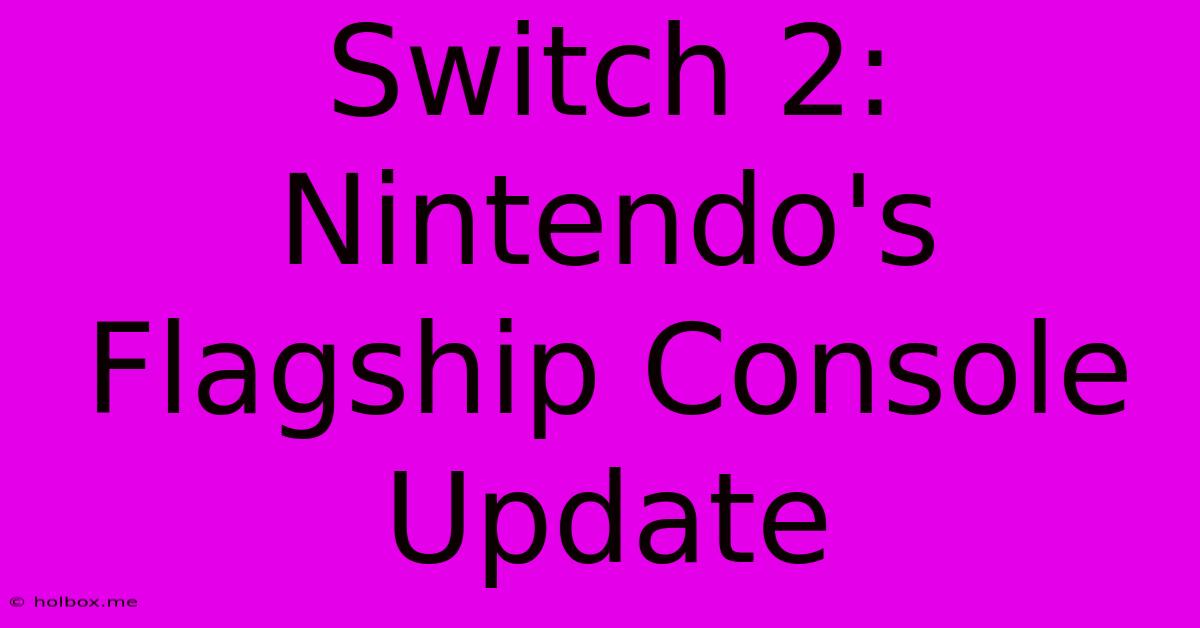 Switch 2: Nintendo's Flagship Console Update