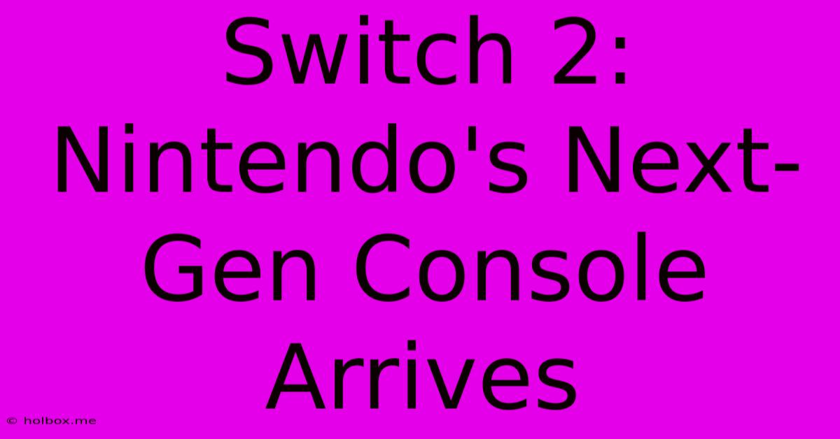 Switch 2: Nintendo's Next-Gen Console Arrives