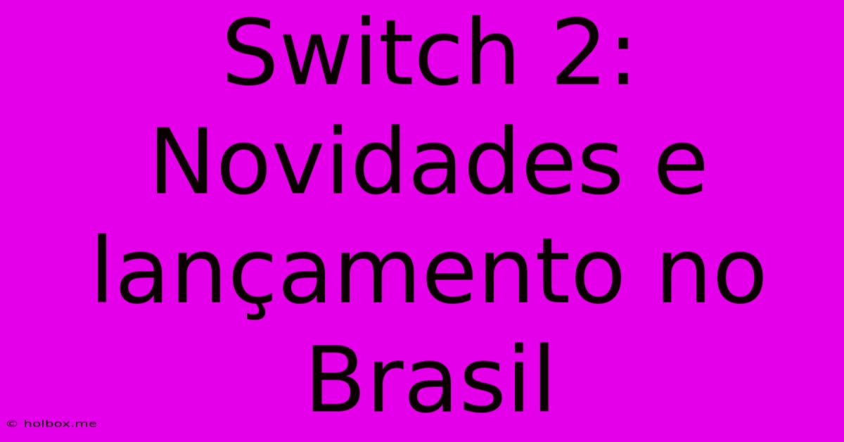 Switch 2: Novidades E Lançamento No Brasil