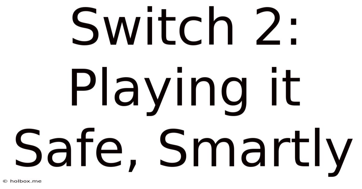 Switch 2: Playing It Safe, Smartly