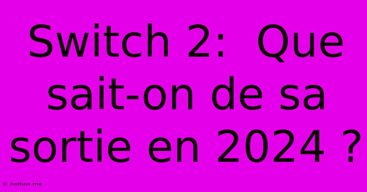 Switch 2:  Que Sait-on De Sa Sortie En 2024 ?