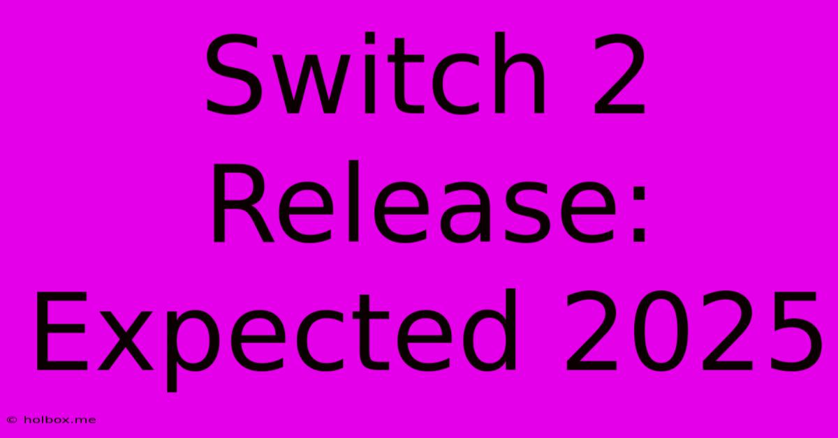 Switch 2 Release: Expected 2025