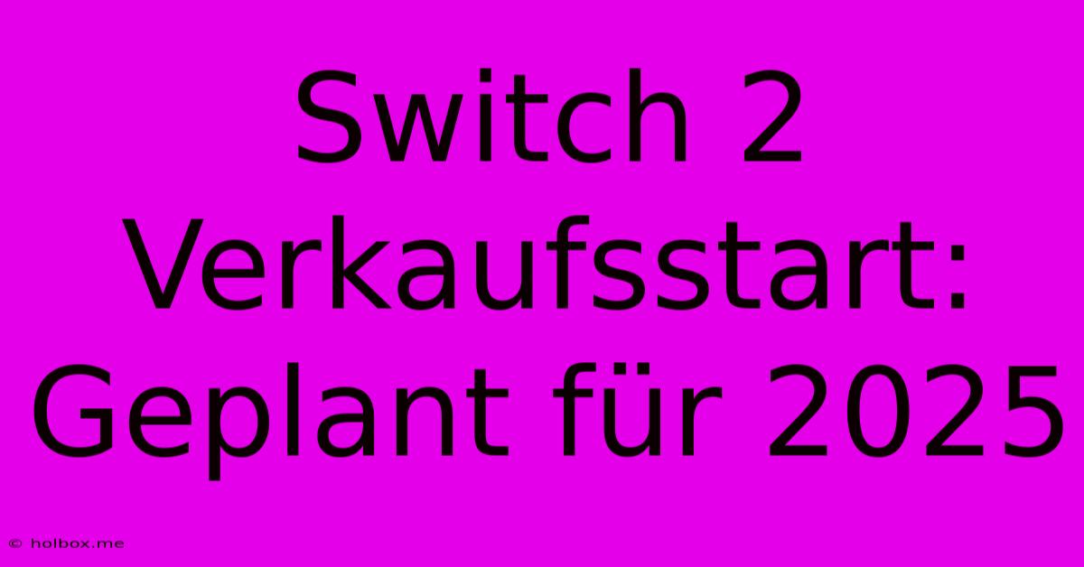 Switch 2 Verkaufsstart: Geplant Für 2025