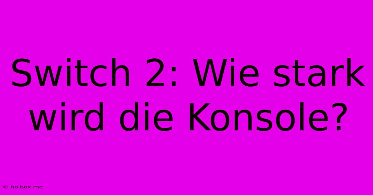 Switch 2: Wie Stark Wird Die Konsole?