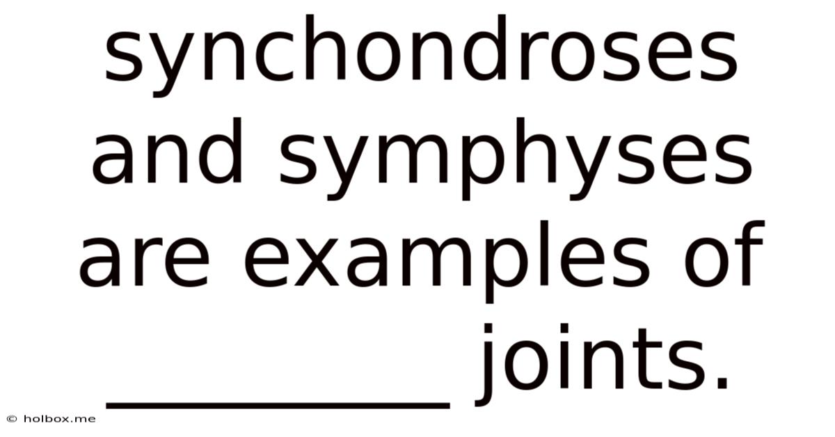 Synchondroses And Symphyses Are Examples Of ________ Joints.